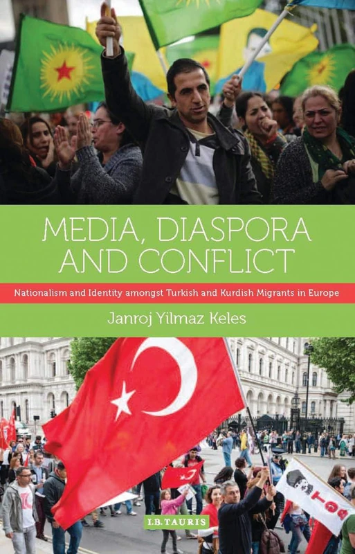 Media, Diaspora and Conflict: Nationalism and Identity amongst Turkish and Kurdish Migrants in Europe (International Library of Migration Studies)