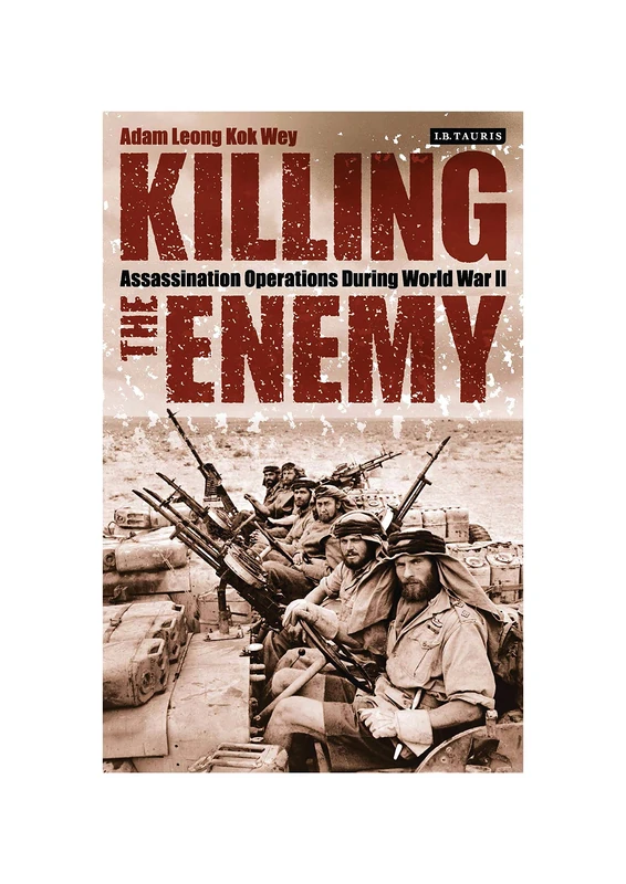 Killing the Enemy: Assassination Operations During World War II (International Library of Twentieth Century History)