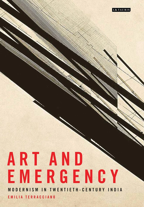 Art and Emergency: Modernism in Twentieth-Century India (International Library of Modern and Contemporary Art)