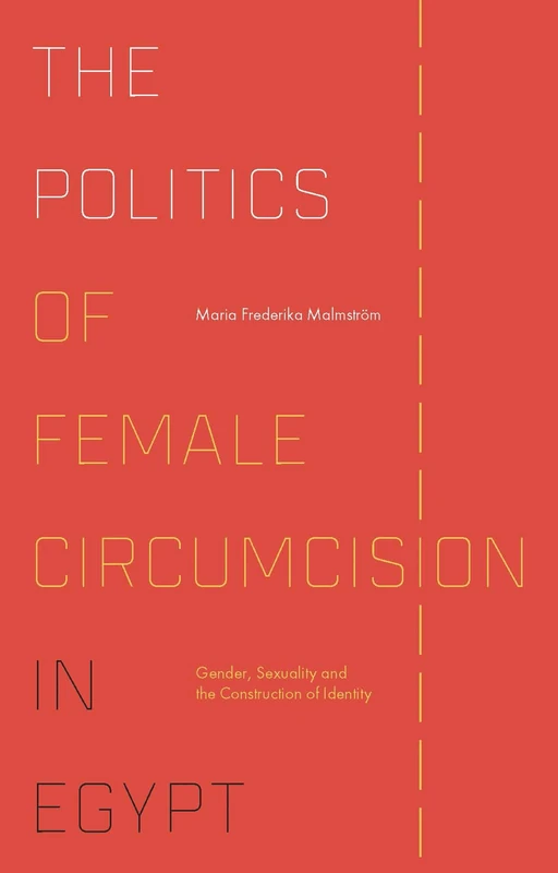 The Politics of Female Circumcision in Egypt: Gender, Sexuality and the Construction of Identity (Library of Modern Middle East Studies)