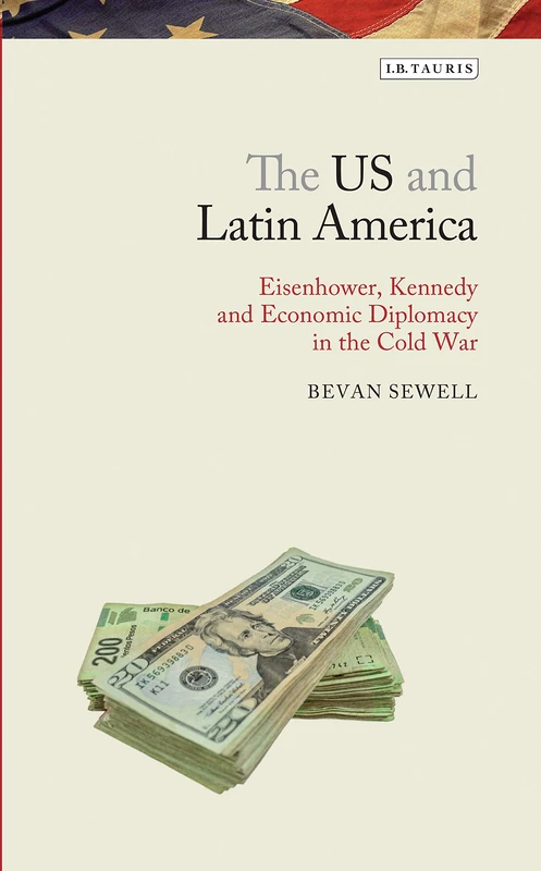 The US and Latin America (Library of Modern American History): Eisenhower, Kennedy and Economic Diplomacy in the Cold War