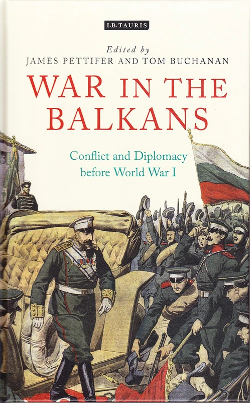 War in the Balkans: Conflict and Diplomacy Before World War I (International Library of Twentieth Century History)