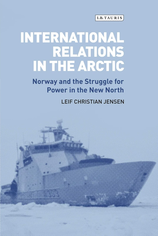 International Relations in the Arctic (Library of Arctic Studies): Norway and the Struggle for Power in the New North