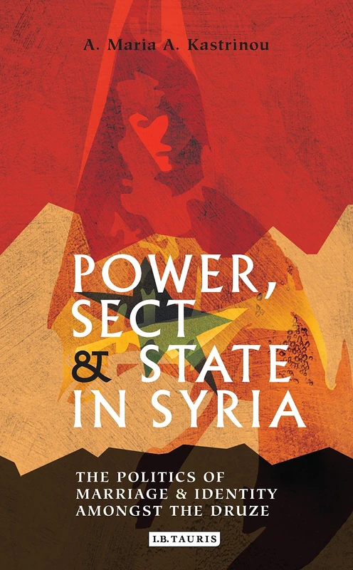 Power, Sect and State in Syria: The Politics of Marriage and Identity Amongst the Druze (Library of Modern Middle East Studies)