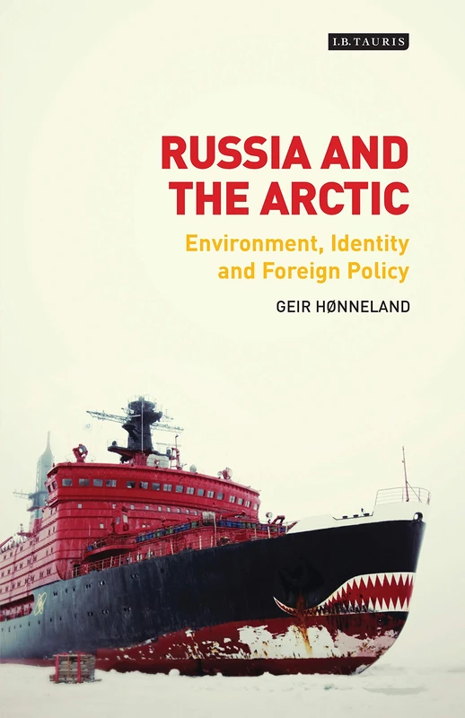 Russia and the Arctic: Environment, Identity and Foreign Policy (Library of Arctic Studies)