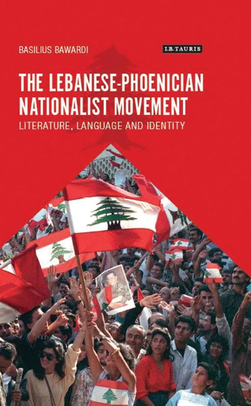 The Lebanese-Phoenician Nationalist Movement: Literature, Language and Identity (Library of the Modern Middle Studies) (Library of Modern Middle East Studies)