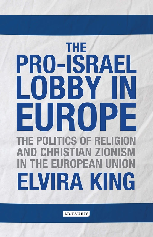 The Pro-Israel Lobby in Europe: The Politics of Religion and Christian Zionism in the European Union (Library of European Studies)