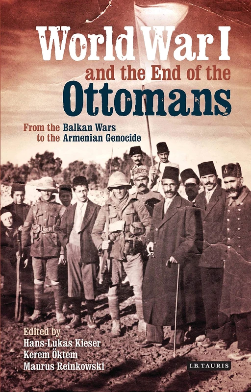 World War I and the End of the Ottomans: From the Balkan Wars to the Armenian Genocide (Library of Ottoman Studies)