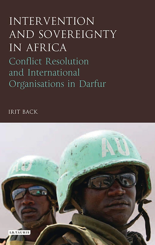Intervention and Sovereignty in Africa: Conflict Resolution and International Organisations in Darfur (International Library of African Studies)