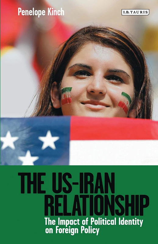 The US-Iran Relationship: The Impact of Political Identity on Foreign Policy (Library of International Relations)