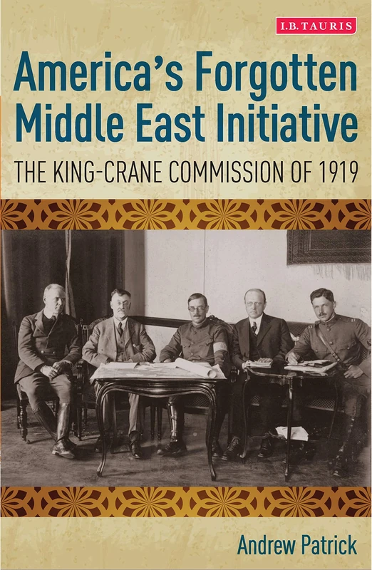America's Forgotten Middle East Initiative (International Library of Twentieth Century History): The King-Crane Commission of 1919 - Image 1