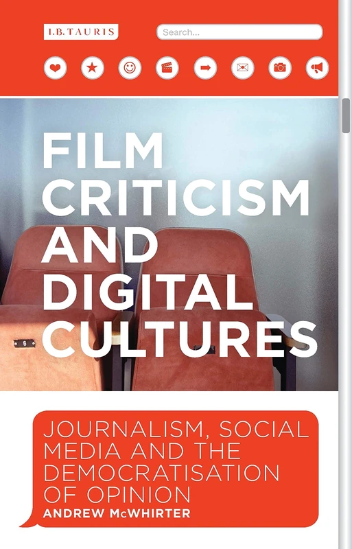 Film Criticism and Digital Cultures: Journalism, Social Media and the Democratization of Opinion (International Library of the Moving Image)