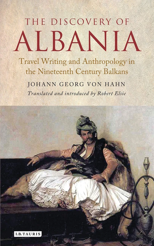 The Discovery of Albania: Travel Writing and Anthropology in the Nineteenth Century Balkans (Library of Balkan Studies)