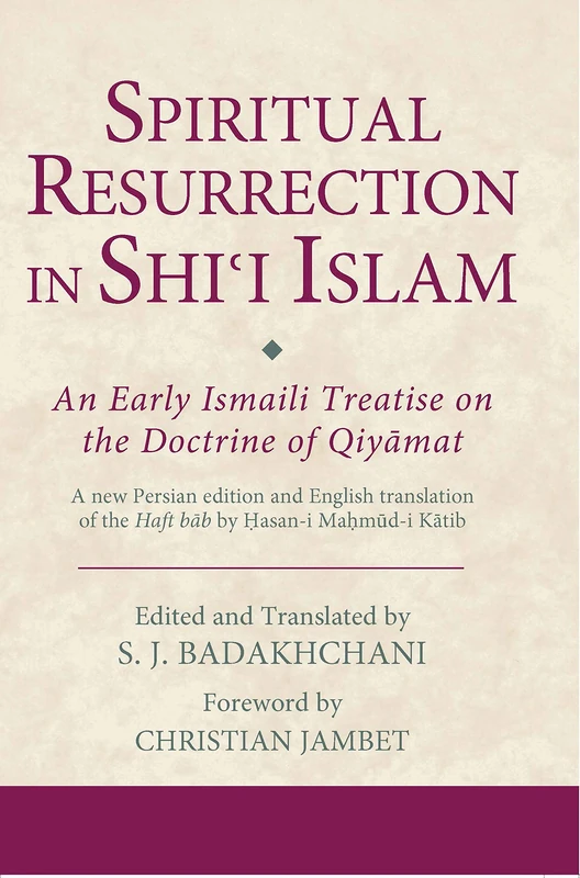 Spiritual Resurrection in Shi'i Islam: An Early Ismaili Treatise on the Doctrine of Qiyamat (Ismaili Texts and Translations)