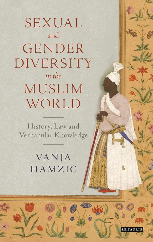 Sexual and Gender Diversity in the Muslim World: History, Law and Vernacular Knowledge