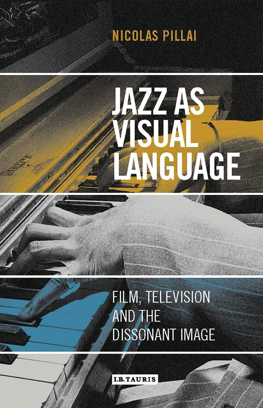 Jazz as Visual Language: Film, Television and the Dissonant Image (International Library of the Moving Image)