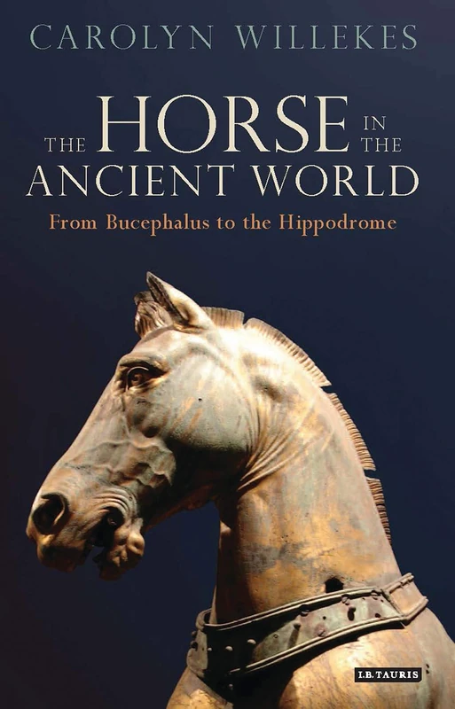 The Horse in the Ancient World: From Bucephalus to the Hippodrome (Library of Classical Studies)
