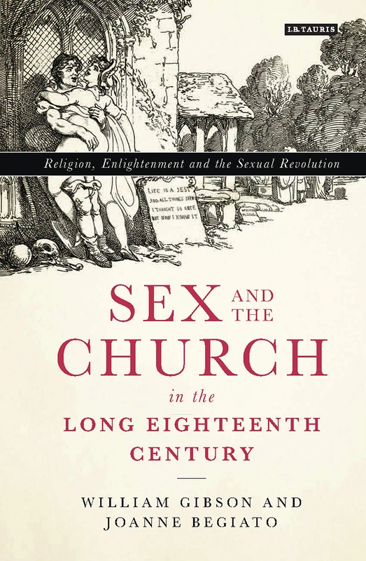 Sex and the Church in the Long Eighteenth Century: Religion, Enlightenment and the Sexual Revolution (International Library of Historical Studies)
