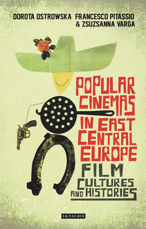 Popular Cinemas in East Central Europe: Film Cultures and Histories (International Library of the Moving Image)