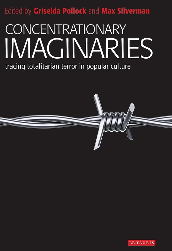 Concentrationary Imaginaries (New Encounters: Arts, Cultures, Concepts): Tracing Totalitarian Violence in Popular Culture
