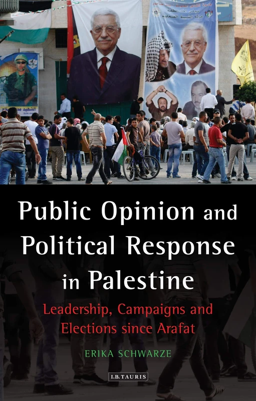 Public Opinion and Political Response in Palestine: Leadership, Campaigns and Elections since Arafat (Library of Modern Middle East Studies)