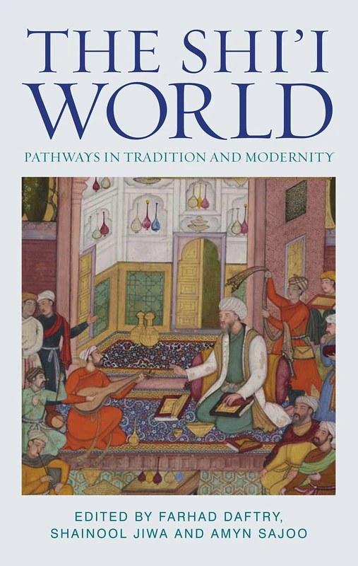 The Shii World: Pathways in Tradition and Modernity (Muslim Heritage)