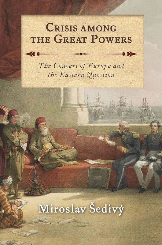 Crisis Among the Great Powers: The Concert of Europe and the Eastern Question (International Library of Historical Studies)