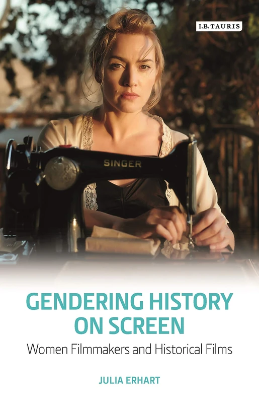 Gendering History on Screen: Women Filmmakers and Historical Films (Library of Gender and Popular Culture)
