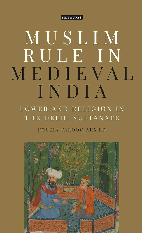 Muslim Rule in Medieval India: Power and Religion in the Delhi Sultanate (Library of Islamic Law)