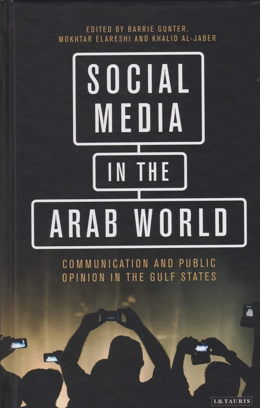 Social Media in the Arab World: Communication and Public Opinion in the Gulf States (Library of Modern Middle East Studies)