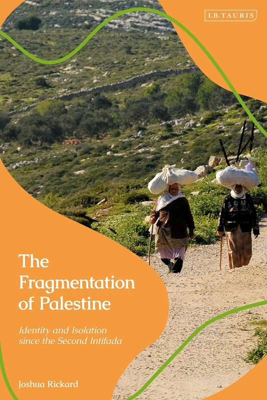 Fragmentation of Palestine, The: Identity and Isolation since the Second Intifada (Library of Modern Middle East Studies)