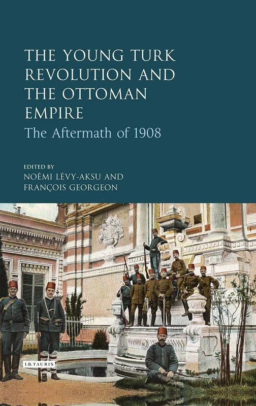 The Young Turk Revolution and the Ottoman Empire: The Aftermath of 1908 (Library of Ottoman Studies)