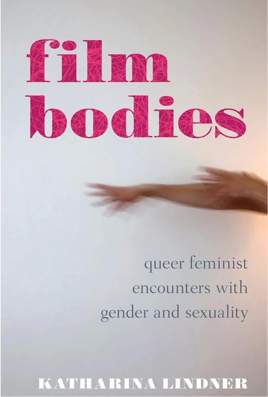 Film Bodies: Queer Feminist Encounters with Gender and Sexuality in Cinema: 17 (Library of Gender and Popular Culture)