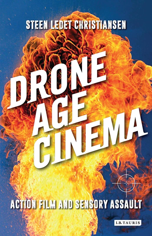Drone Age Cinema: Action Film and Sensory Assault (International Library of the Moving Image) - Image 1