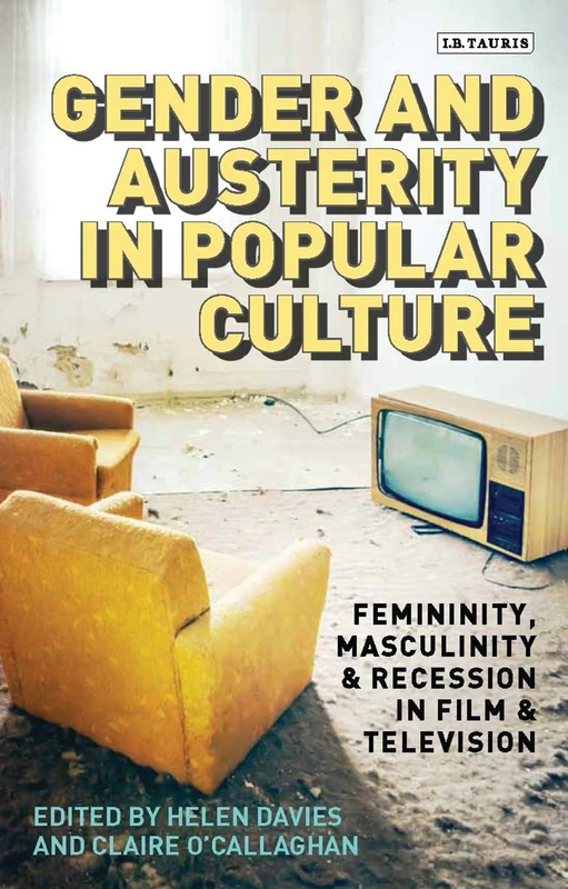 Gender and Economics in Popular Culture: Femininity, Masculinity and Austerity in Film and TV (Library of Gender and Popular Culture): Femininity, Masculinity and Recession in Film and Television