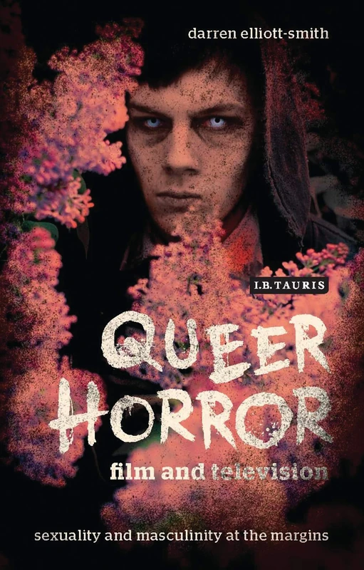 Queer Horror Film and Television (Library of Gender and Popular Culture): Sexuality and Masculinity at the Margins