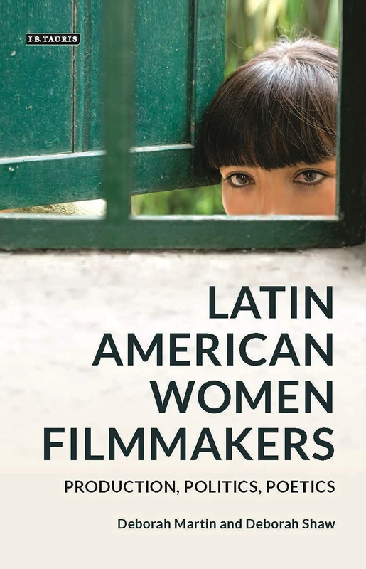 Latin American Women Filmmakers: Production, Politics, Poetics (Tauris World Cinema Series)