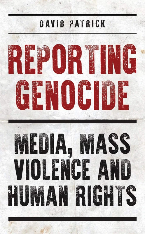 Reporting Genocide: Media, Mass Violence and Human Rights (International Library of Cultural Studies)