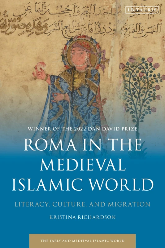 Roma in the Medieval Islamic World: Literacy, Culture, and Migration (Early and Medieval Islamic World)