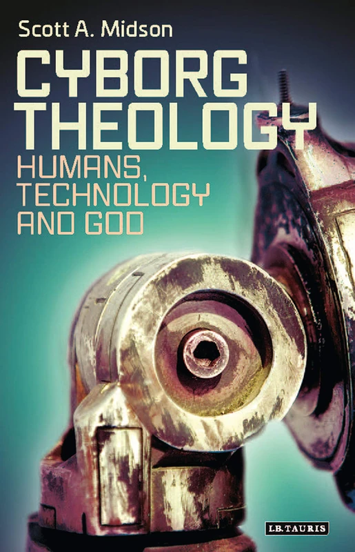 Cyborg Theology: Humans, Technology and God (Library of Modern Religion)