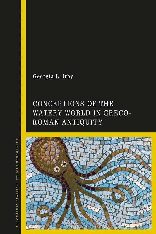 Conceptions of the Watery World in Greco-Roman Antiquity (Bloomsbury Classical Studies Monographs)