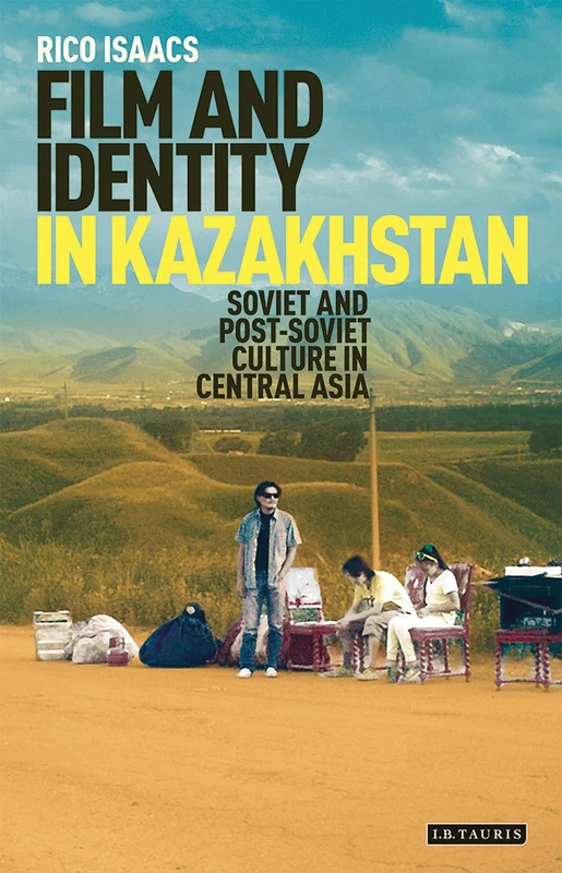 Film and Identity in Kazakhstan: Soviet and Post-Soviet Culture in Central Asia (International Library of Central Asian Studies)