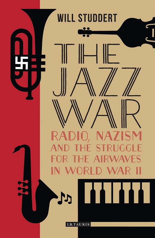 Jazz War, The: Radio, Nazism and the Struggle for the Airwaves in World War II (Library of World War Two Studi)