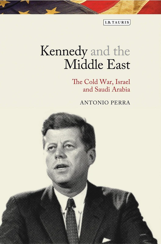 Kennedy and the Middle East: The Cold War, Israel and Saudi Arabia (Library of Modern American History)