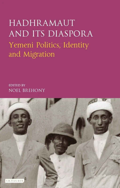 Hadhramaut and its Diaspora (Library of Modern Middle East Studies): Yemeni Politics, Identity and Migration