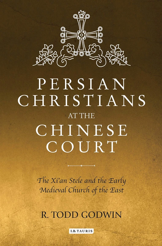 Persian Christians at the Chinese Court: The Xi'an Stele and the Early Medieval Church of the East (Library of Medieval Studies)