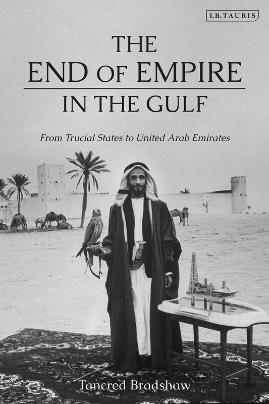 End of Empire in the Gulf: The Trucial States and the Origins of the United Arab Emirates: From Trucial States to United Arab Emirates