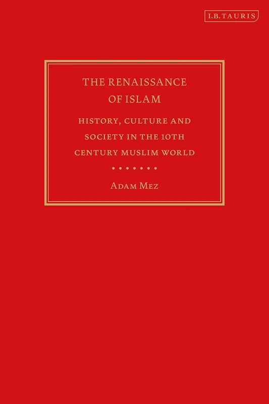 Renaissance of Islam, The: History, Culture and Society in the 10th Century Muslim World - Image 1