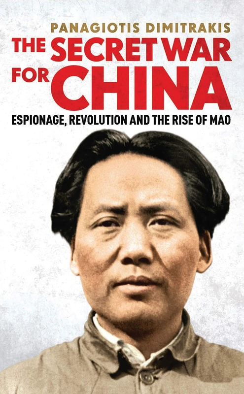 The Secret War for China: Espionage, Revolution and the Rise of Mao (International Library of Twentieth Century History)