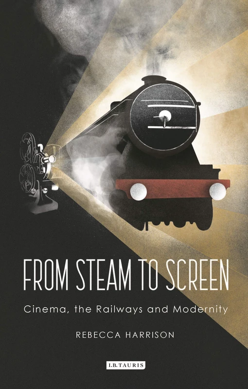 From Steam to Screen: Cinema, the Railways and Modernity (Cinema and Society)